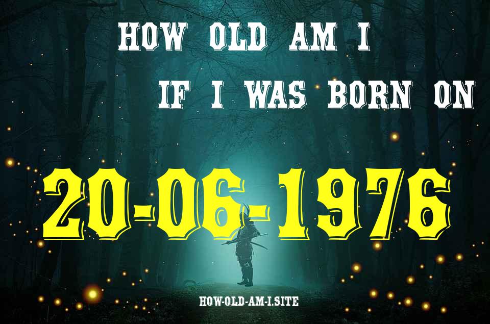 ᐈ Born On 20 June 1976 My Age in 2024? [100% ACCURATE Age Calculator!]
