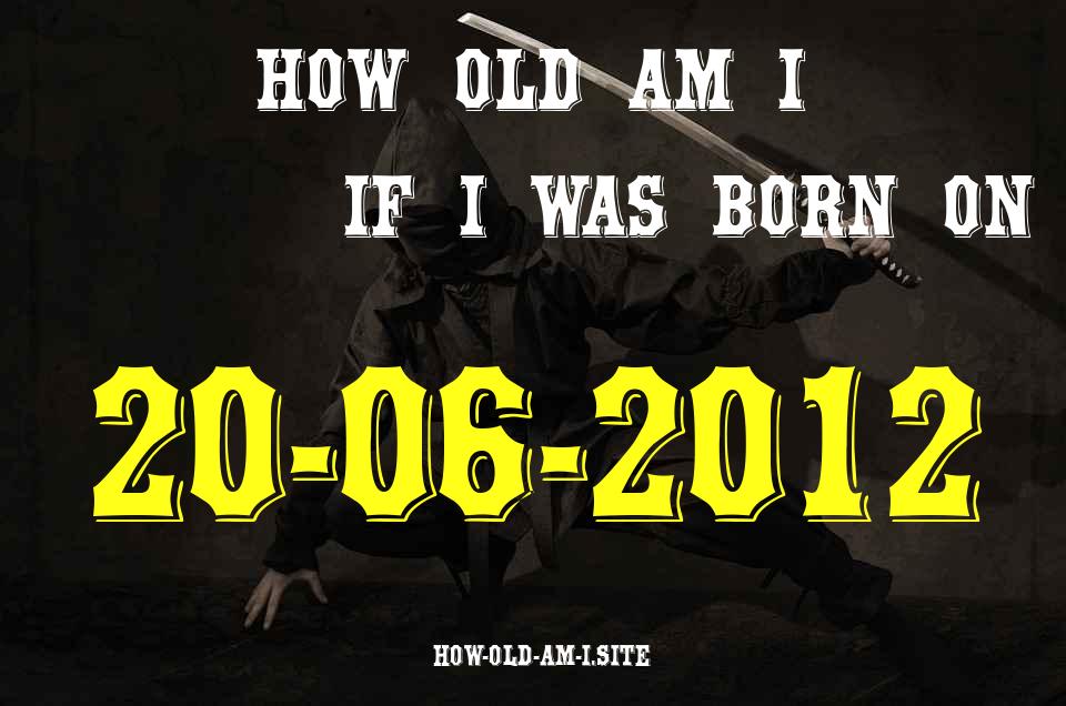 ᐈ Born On 20 June 2012 My Age in 2024? [100% ACCURATE Age Calculator!]