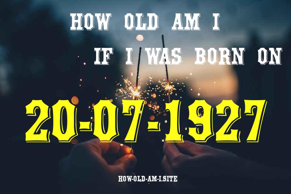 ᐈ Born On 20 July 1927 My Age in 2024? [100% ACCURATE Age Calculator!]