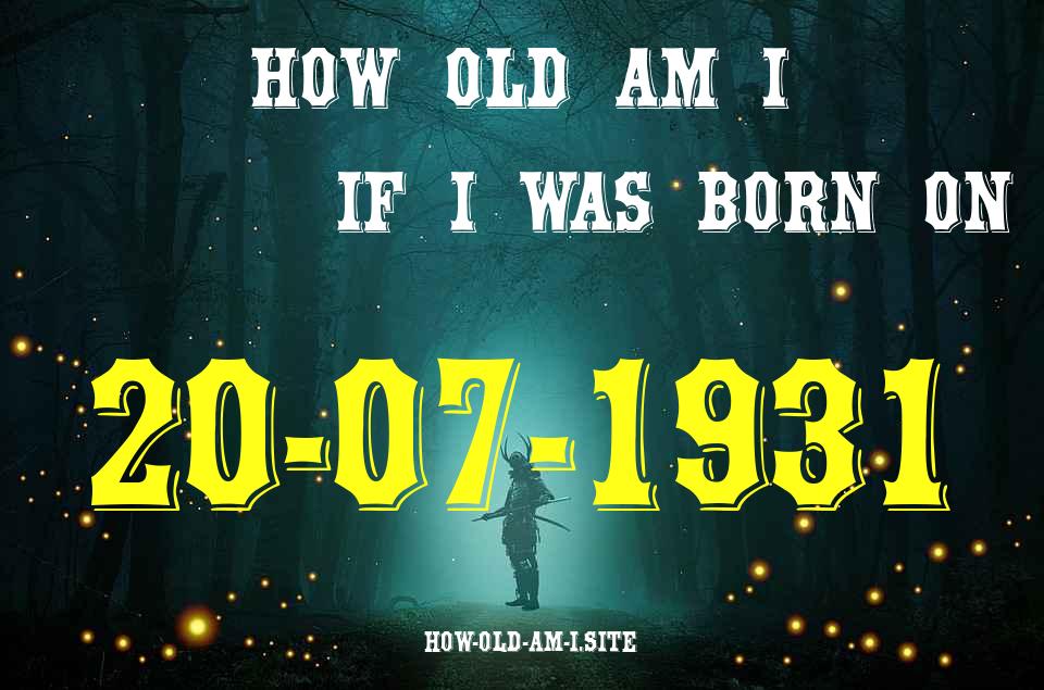 ᐈ Born On 20 July 1931 My Age in 2024? [100% ACCURATE Age Calculator!]
