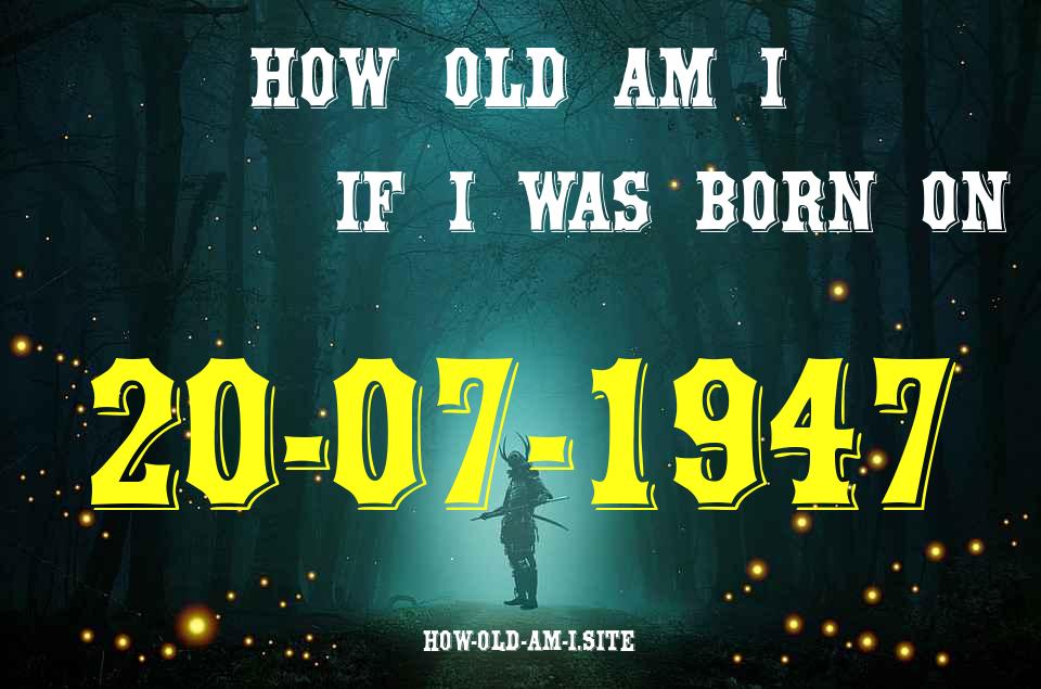 ᐈ Born On 20 July 1947 My Age in 2024? [100% ACCURATE Age Calculator!]