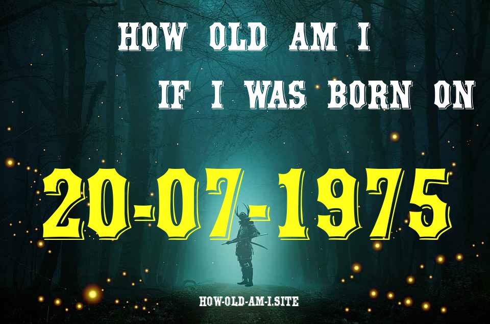 ᐈ Born On 20 July 1975 My Age in 2024? [100% ACCURATE Age Calculator!]