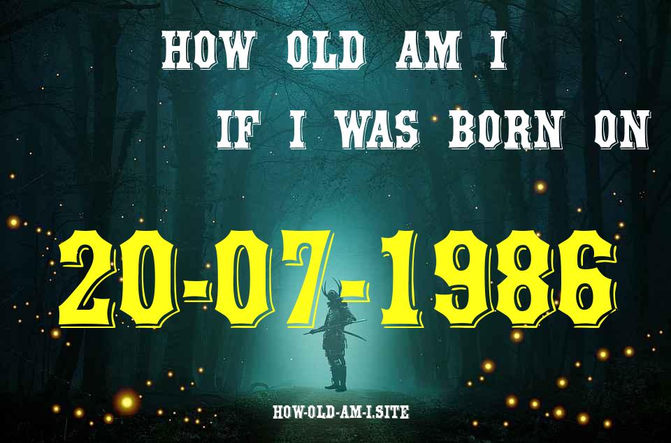 ᐈ Born On 20 July 1986 My Age in 2024? [100% ACCURATE Age Calculator!]