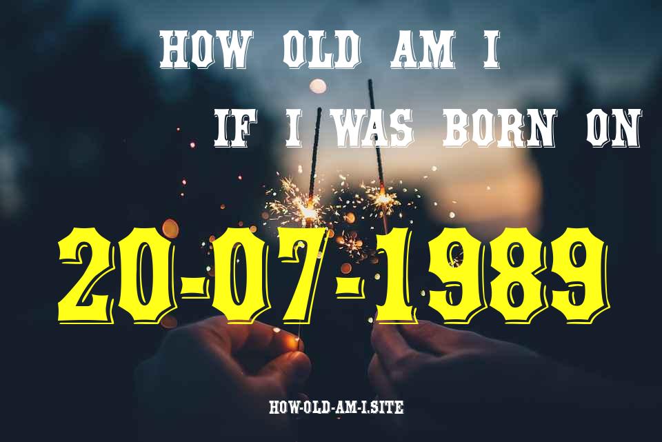 ᐈ Born On 20 July 1989 My Age in 2024? [100% ACCURATE Age Calculator!]