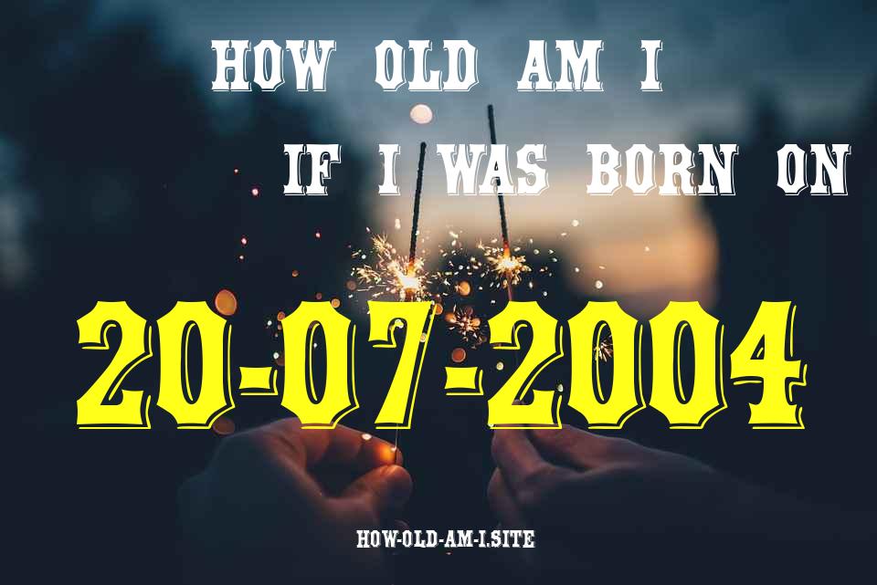 ᐈ Born On 20 July 2004 My Age in 2024? [100% ACCURATE Age Calculator!]