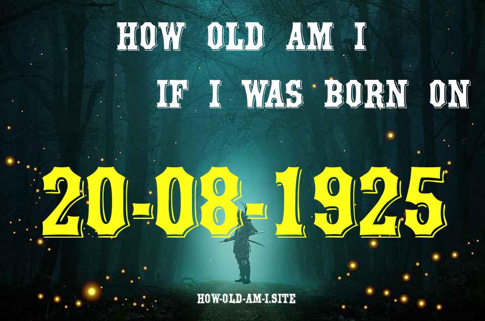 ᐈ Born On 20 August 1925 My Age in 2024? [100% ACCURATE Age Calculator!]