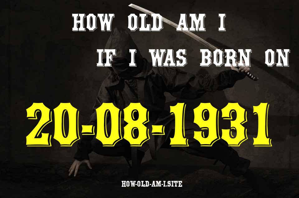ᐈ Born On 20 August 1931 My Age in 2024? [100% ACCURATE Age Calculator!]