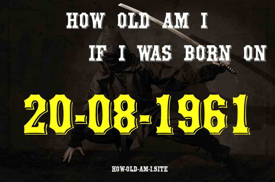 ᐈ Born On 20 August 1961 My Age in 2024? [100% ACCURATE Age Calculator!]