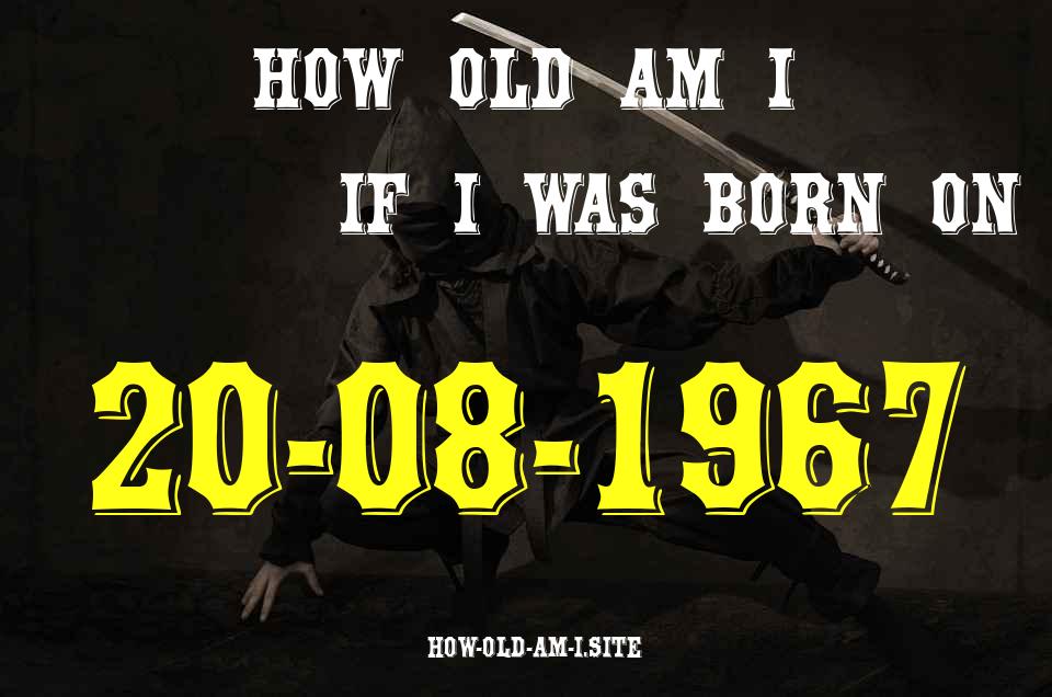 ᐈ Born On 20 August 1967 My Age in 2024? [100% ACCURATE Age Calculator!]