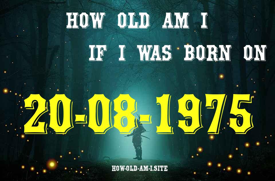 ᐈ Born On 20 August 1975 My Age in 2024? [100% ACCURATE Age Calculator!]
