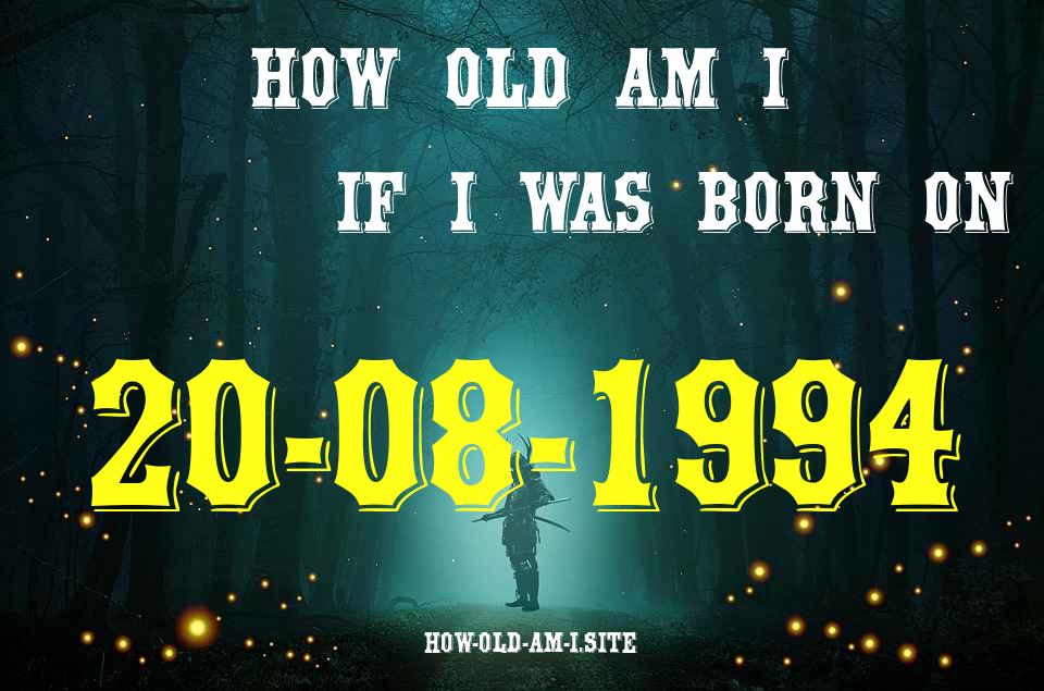 ᐈ Born On 20 August 1994 My Age in 2024? [100% ACCURATE Age Calculator!]