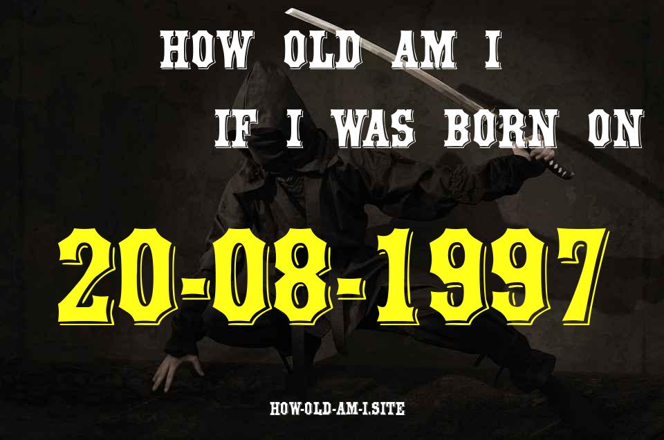 ᐈ Born On 20 August 1997 My Age in 2024? [100% ACCURATE Age Calculator!]