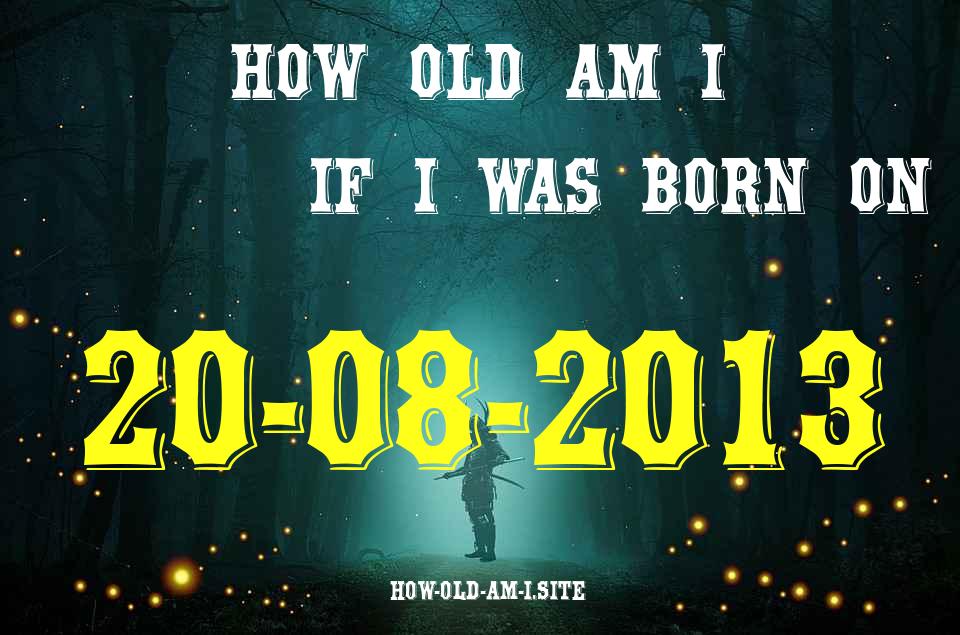 ᐈ Born On 20 August 2013 My Age in 2024? [100% ACCURATE Age Calculator!]