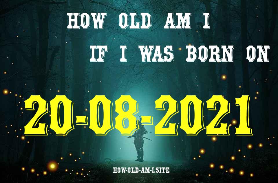 ᐈ Born On 20 August 2021 My Age in 2024? [100% ACCURATE Age Calculator!]