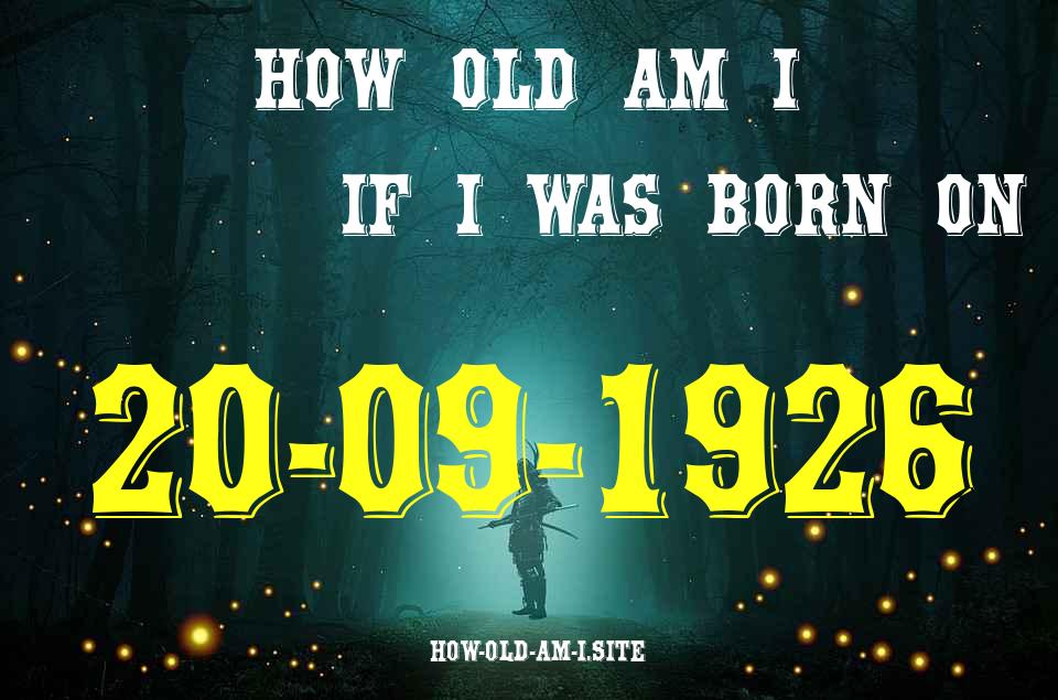 ᐈ Born On 20 September 1926 My Age in 2024? [100% ACCURATE Age Calculator!]