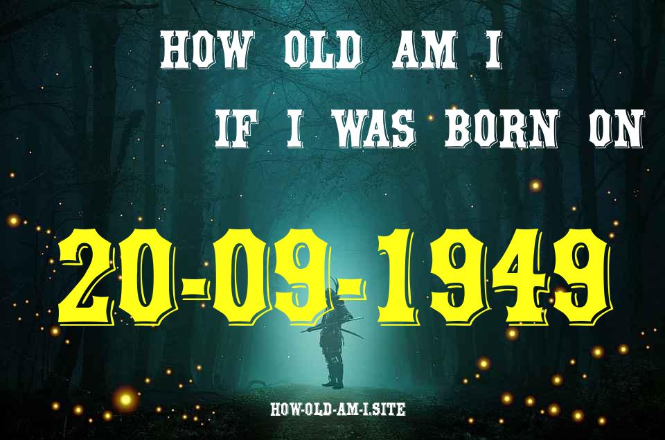 ᐈ Born On 20 September 1949 My Age in 2024? [100% ACCURATE Age Calculator!]