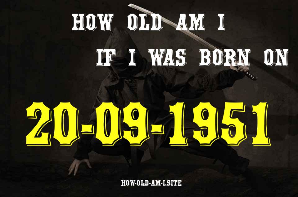 ᐈ Born On 20 September 1951 My Age in 2024? [100% ACCURATE Age Calculator!]