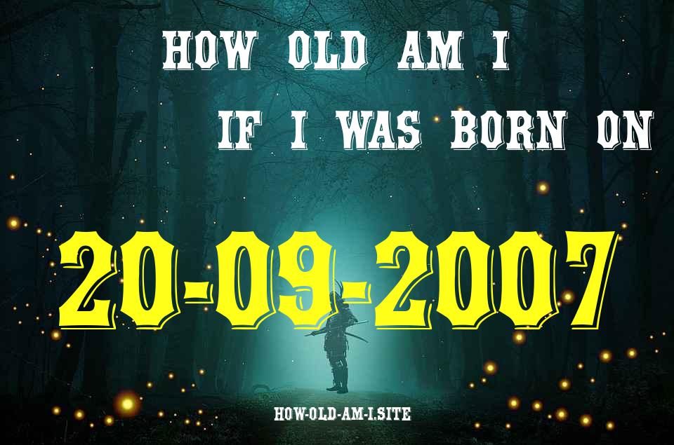 ᐈ Born On 20 September 2007 My Age in 2024? [100% ACCURATE Age Calculator!]