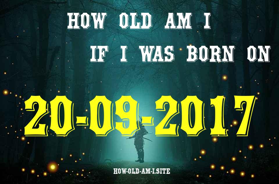 ᐈ Born On 20 September 2017 My Age in 2024? [100% ACCURATE Age Calculator!]