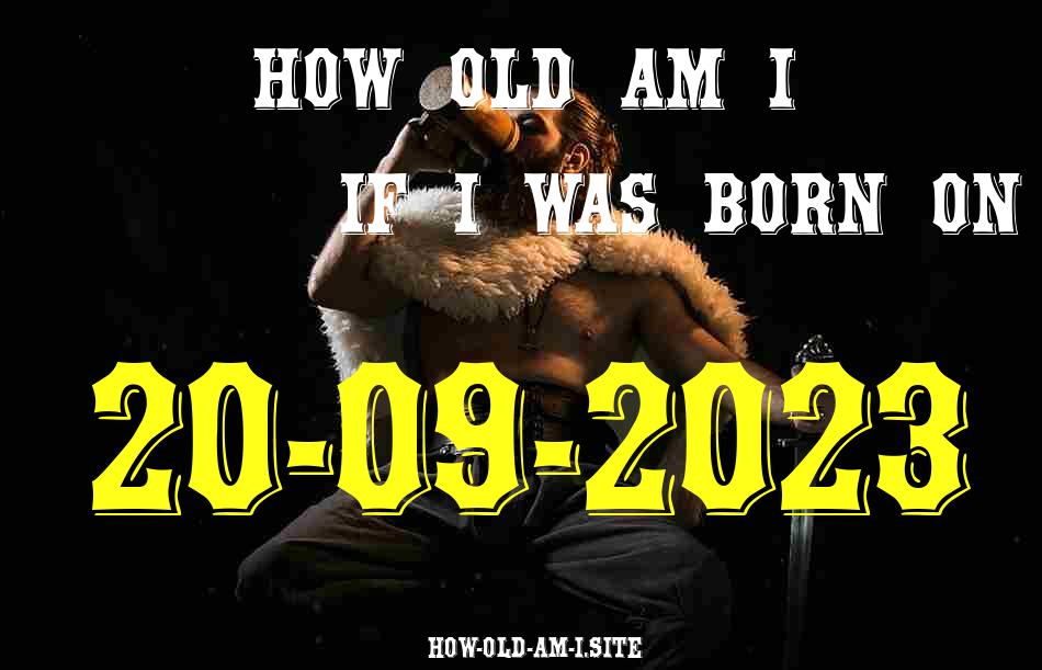 ᐈ Born On 20 September 2023 My Age in 2024? [100% ACCURATE Age Calculator!]