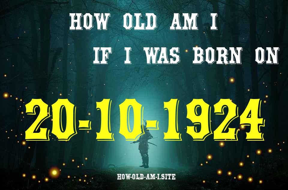 ᐈ Born On 20 October 1924 My Age in 2024? [100% ACCURATE Age Calculator!]