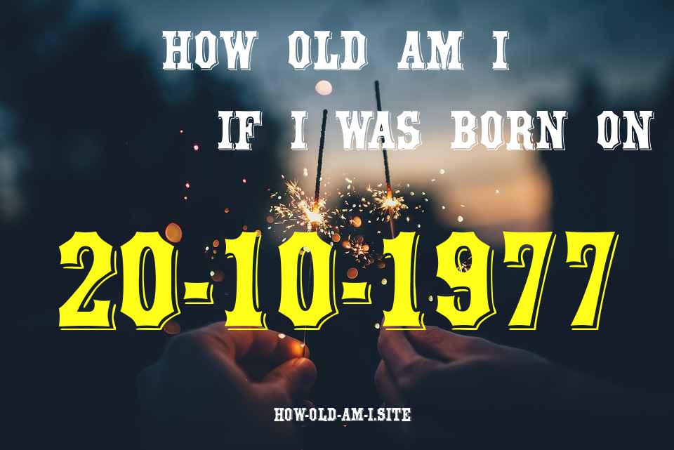 ᐈ Born On 20 October 1977 My Age in 2024? [100% ACCURATE Age Calculator!]