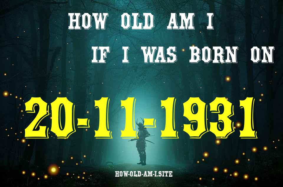 ᐈ Born On 20 November 1931 My Age in 2024? [100% ACCURATE Age Calculator!]