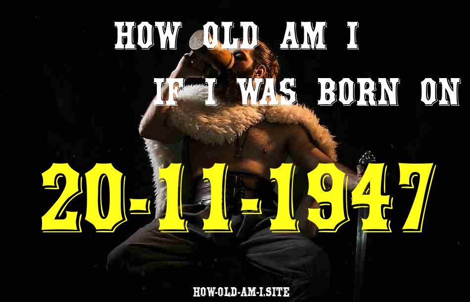 ᐈ Born On 20 November 1947 My Age in 2024? [100% ACCURATE Age Calculator!]