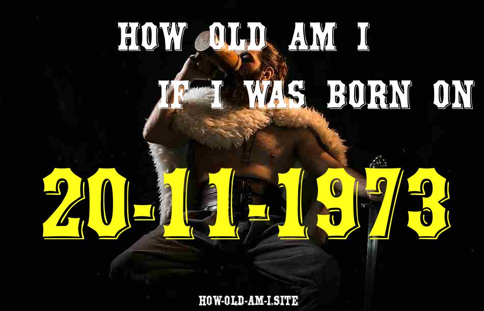 ᐈ Born On 20 November 1973 My Age in 2024? [100% ACCURATE Age Calculator!]