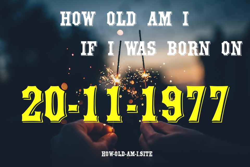 ᐈ Born On 20 November 1977 My Age in 2024? [100% ACCURATE Age Calculator!]