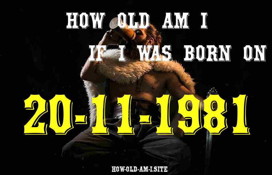 ᐈ Born On 20 November 1981 My Age in 2024? [100% ACCURATE Age Calculator!]