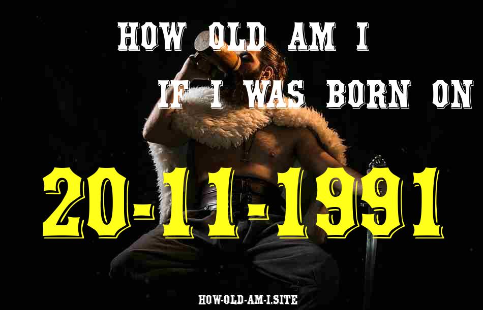 ᐈ Born On 20 November 1991 My Age in 2024? [100% ACCURATE Age Calculator!]