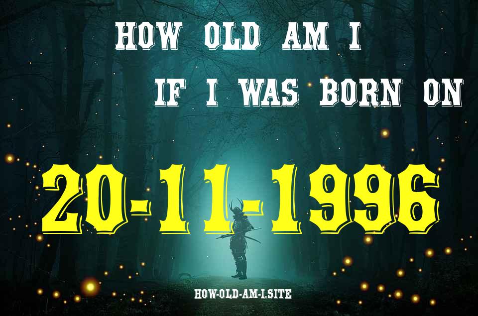ᐈ Born On 20 November 1996 My Age in 2024? [100% ACCURATE Age Calculator!]
