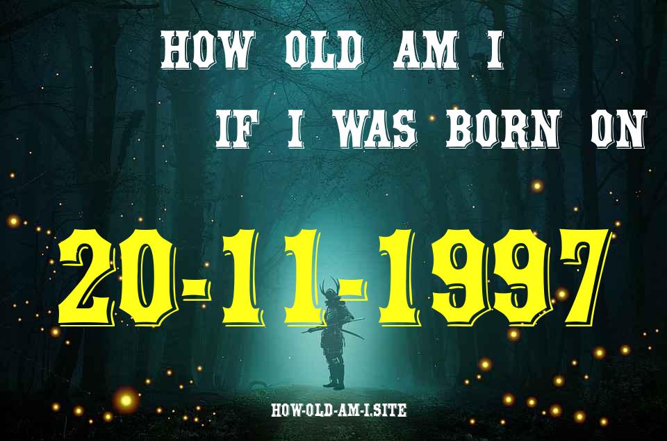 ᐈ Born On 20 November 1997 My Age in 2024? [100% ACCURATE Age Calculator!]