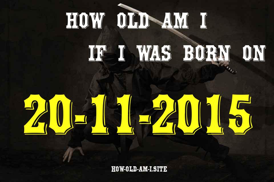 ᐈ Born On 20 November 2015 My Age in 2024? [100% ACCURATE Age Calculator!]