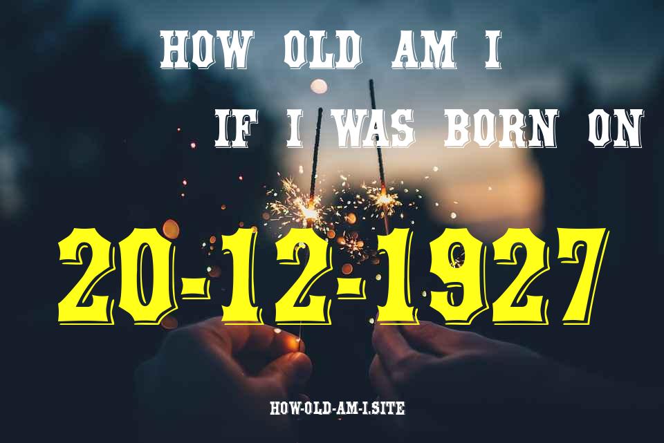 ᐈ Born On 20 December 1927 My Age in 2024? [100% ACCURATE Age Calculator!]