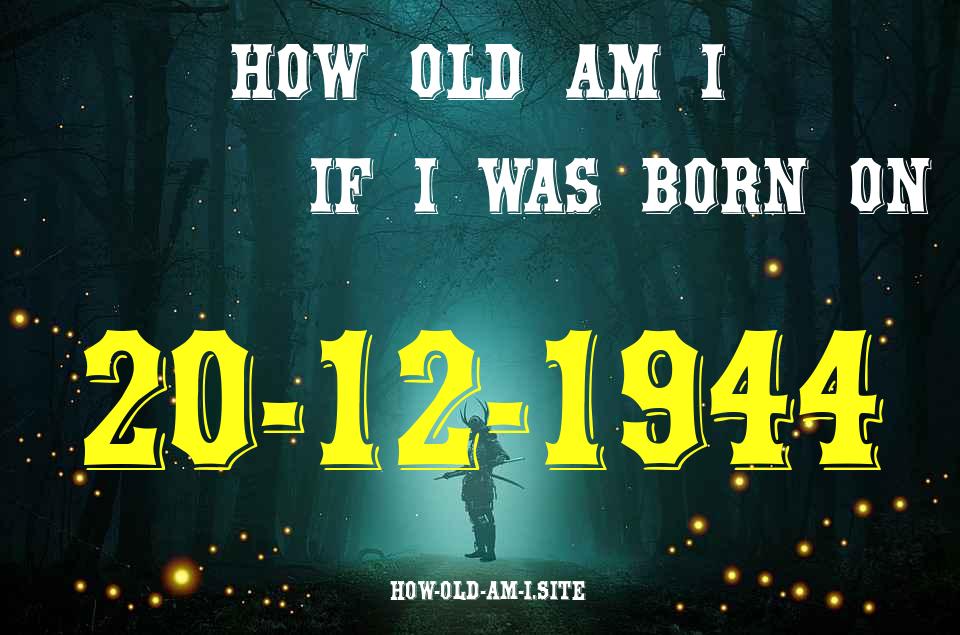 ᐈ Born On 20 December 1944 My Age in 2024? [100% ACCURATE Age Calculator!]