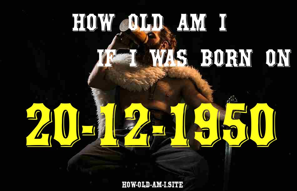 ᐈ Born On 20 December 1950 My Age in 2024? [100% ACCURATE Age Calculator!]