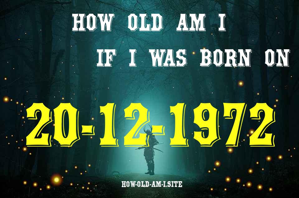 ᐈ Born On 20 December 1972 My Age in 2024? [100% ACCURATE Age Calculator!]