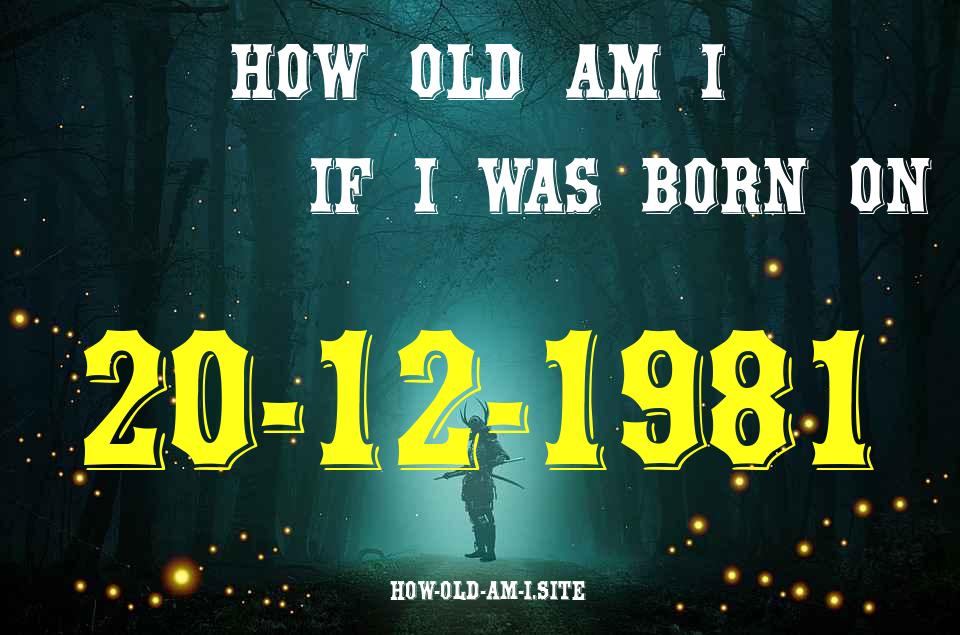 ᐈ Born On 20 December 1981 My Age in 2024? [100% ACCURATE Age Calculator!]