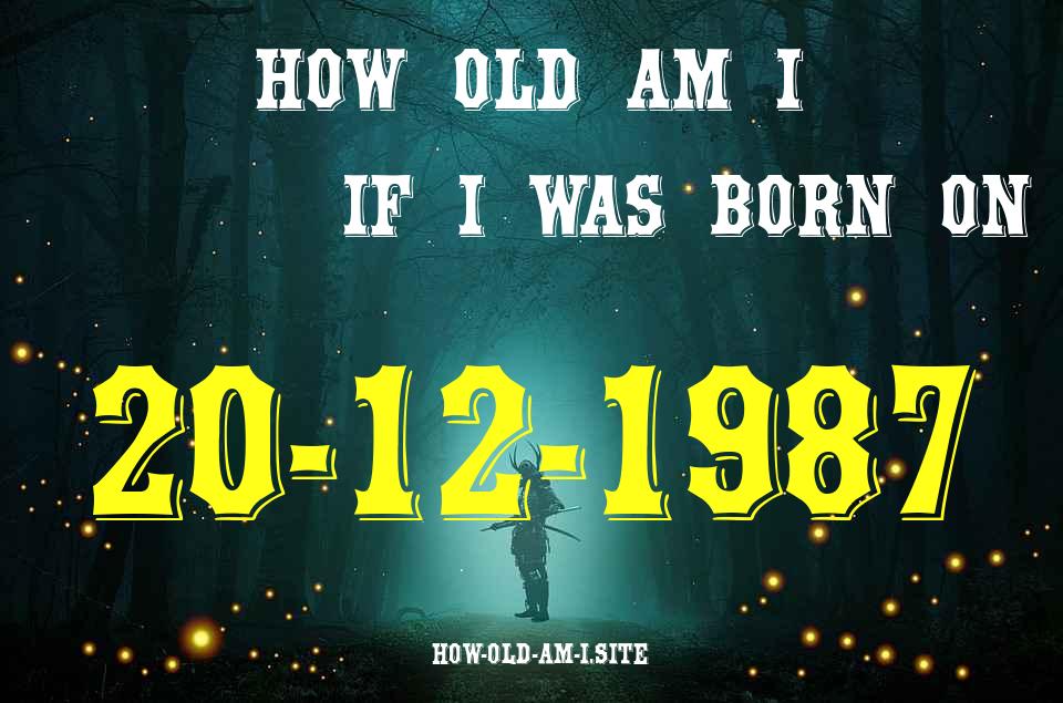 ᐈ Born On 20 December 1987 My Age in 2024? [100% ACCURATE Age Calculator!]