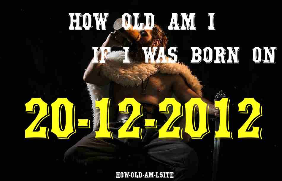 ᐈ Born On 20 December 2012 My Age in 2024? [100% ACCURATE Age Calculator!]