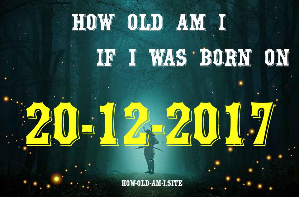 ᐈ Born On 20 December 2017 My Age in 2024? [100% ACCURATE Age Calculator!]