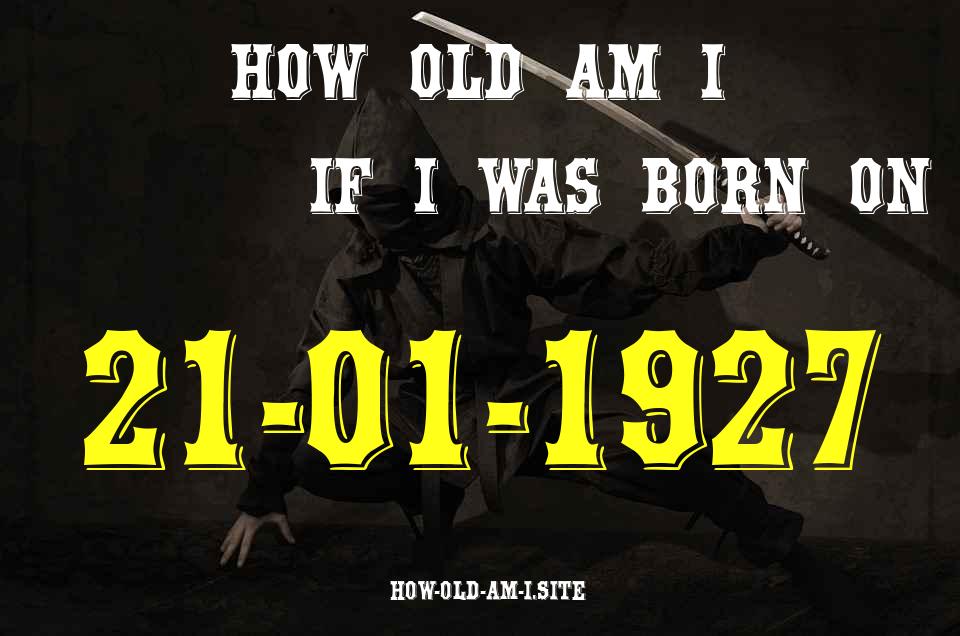ᐈ Born On 21 January 1927 My Age in 2024? [100% ACCURATE Age Calculator!]