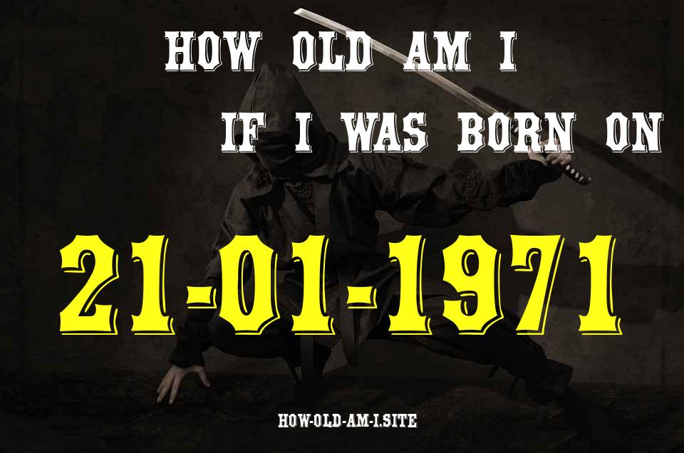ᐈ Born On 21 January 1971 My Age in 2024? [100% ACCURATE Age Calculator!]