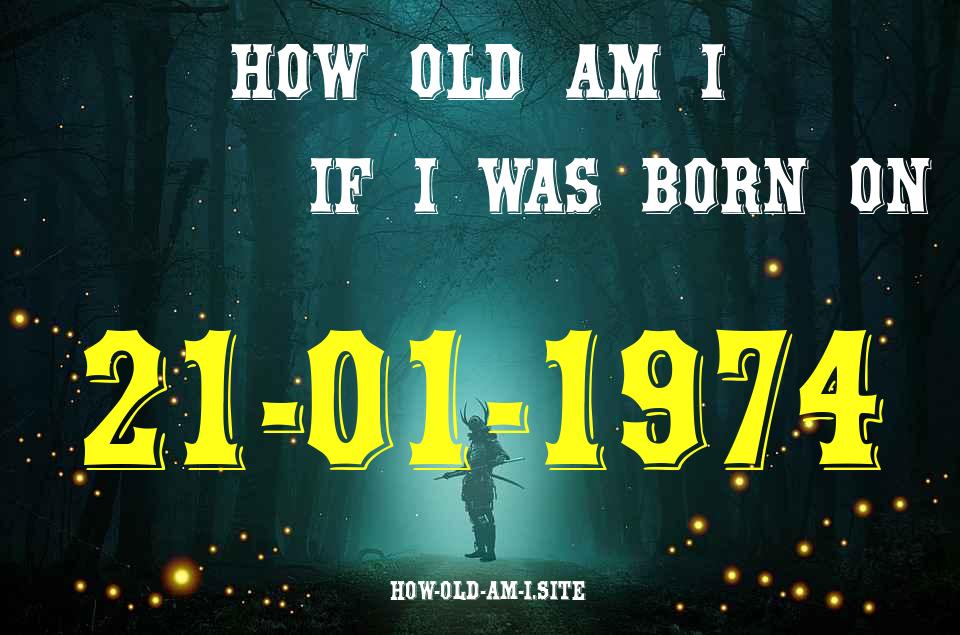 ᐈ Born On 21 January 1974 My Age in 2024? [100% ACCURATE Age Calculator!]