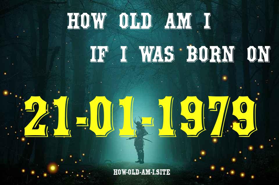 ᐈ Born On 21 January 1979 My Age in 2024? [100% ACCURATE Age Calculator!]