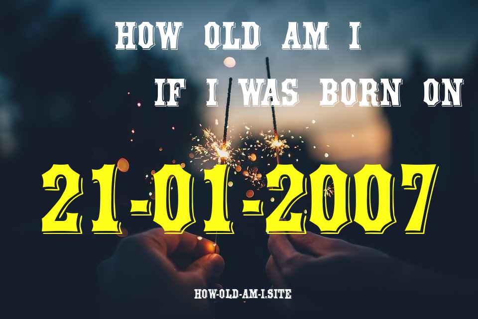 ᐈ Born On 21 January 2007 My Age in 2024? [100% ACCURATE Age Calculator!]