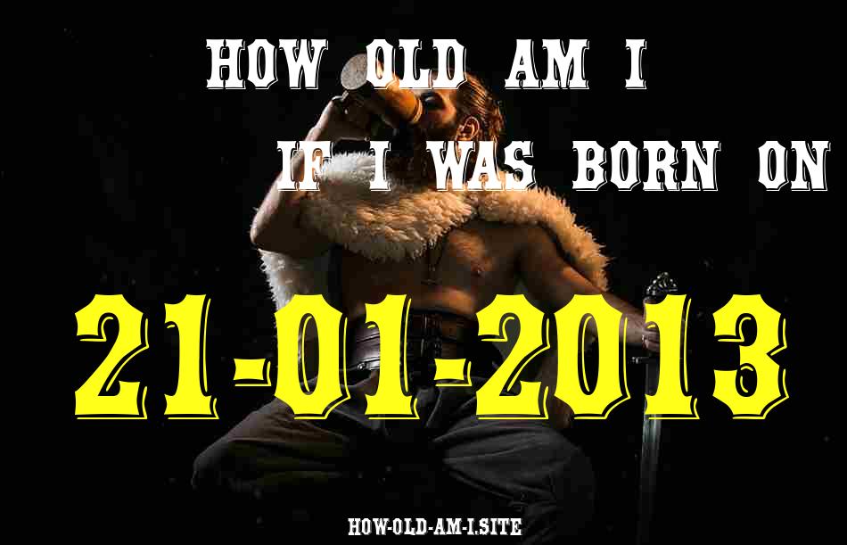 ᐈ Born On 21 January 2013 My Age in 2024? [100% ACCURATE Age Calculator!]