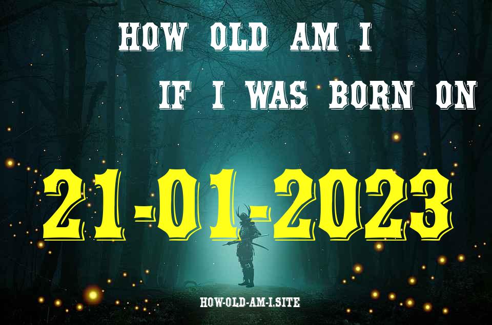 ᐈ Born On 21 January 2023 My Age in 2024? [100% ACCURATE Age Calculator!]